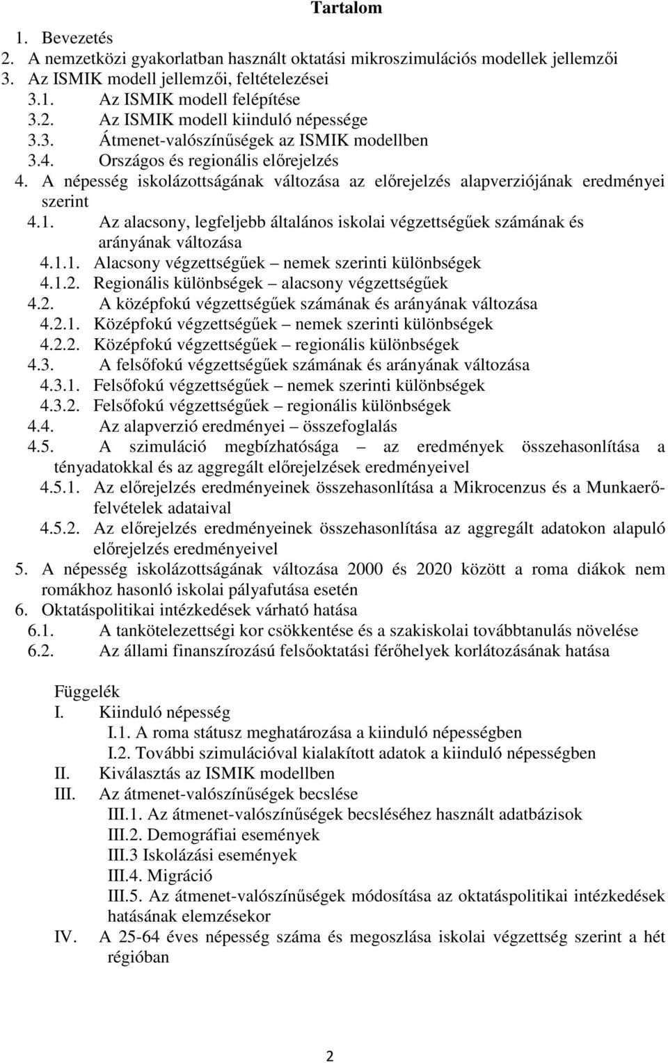 Az alacsony, legfeljebb általános iskolai végzettségűek számának és arányának változása 4.1.1. Alacsony végzettségűek nemek szerinti különbségek 4.1.2. Regionális különbségek alacsony végzettségűek 4.