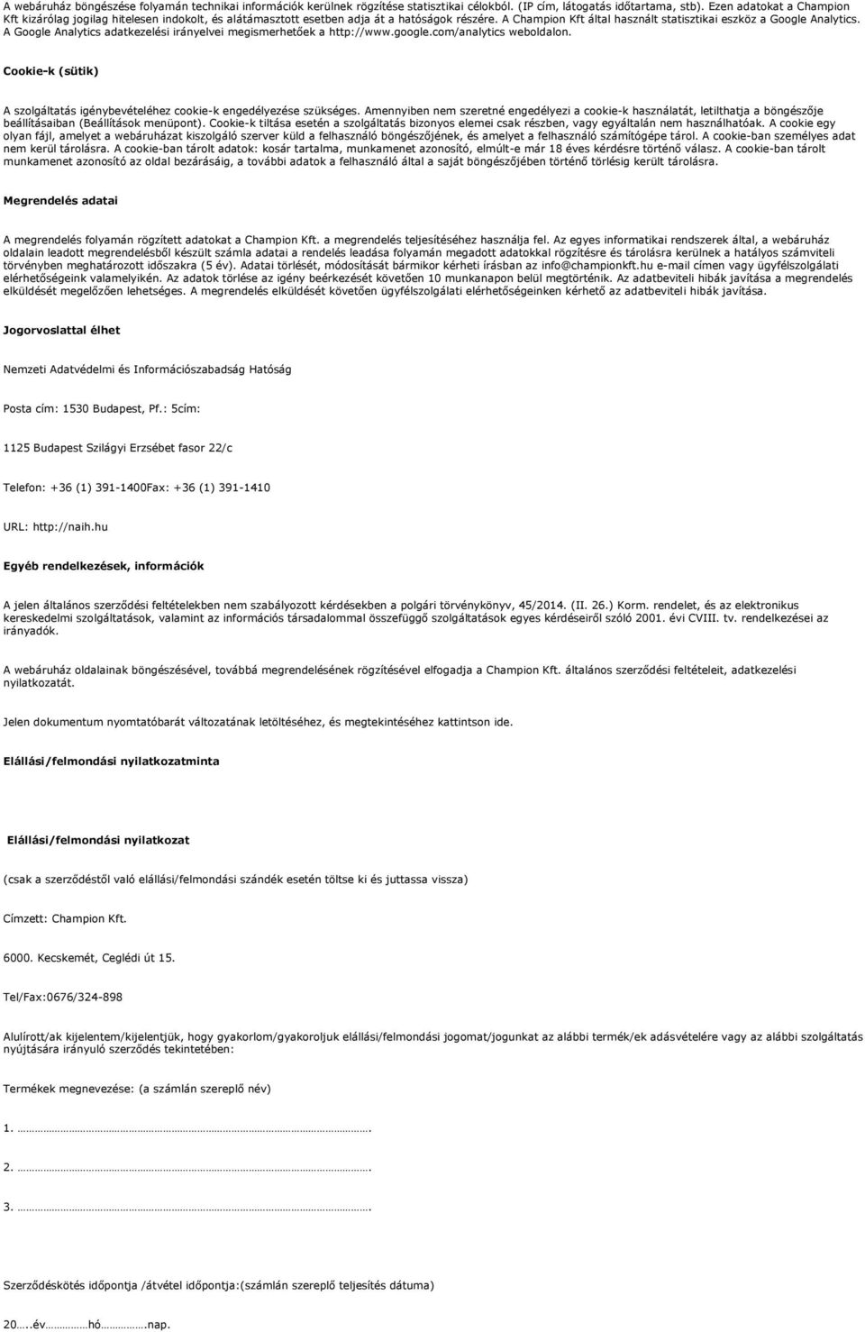 A Google Analytics adatkezelési irányelvei megismerhetőek a http://www.google.com/analytics weboldalon. Cookie-k (sütik) A szolgáltatás igénybevételéhez cookie-k engedélyezése szükséges.