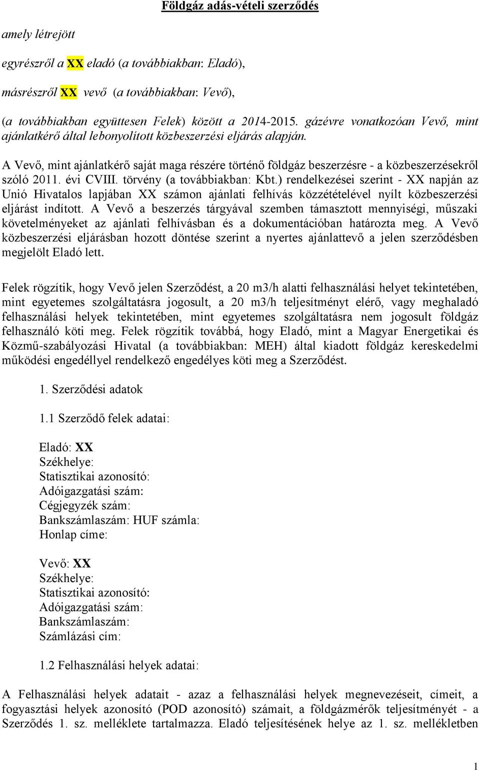 évi CVIII. törvény (a továbbiakban: Kbt.) rendelkezései szerint - XX napján az Unió Hivatalos lapjában XX számon ajánlati felhívás közzétételével nyílt közbeszerzési eljárást indított.