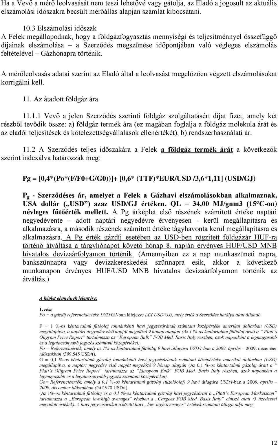 feltételével Gázhónapra történik. A mérőleolvasás adatai szerint az Eladó által a leolvasást megelőzően végzett elszámolásokat korrigálni kell. 11