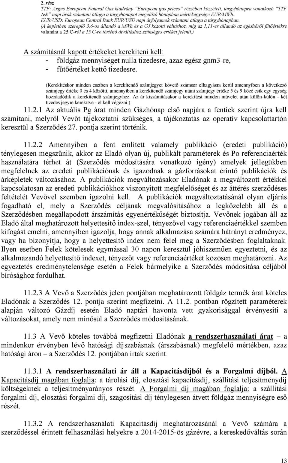 (A képletben szereplő 3,6-os állandó a MWh és a GJ közötti váltáshoz, míg az 1,11-es állandó az égéshőről fűtőértékre valamint a 25 C-ről a 15 C-re történő átváltáshoz szükséges értéket jelenti.