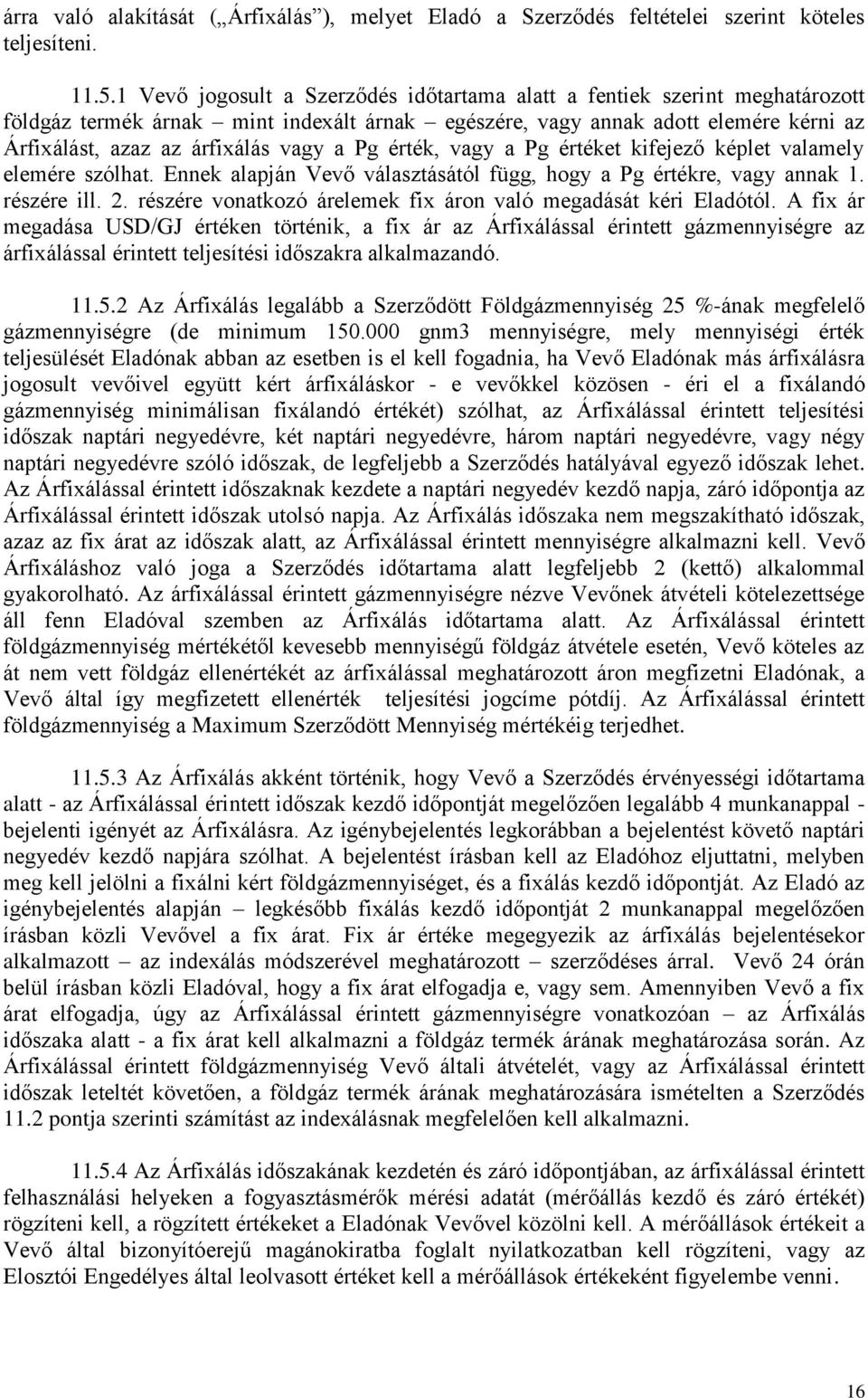 Pg érték, vagy a Pg értéket kifejező képlet valamely elemére szólhat. Ennek alapján Vevő választásától függ, hogy a Pg értékre, vagy annak 1. részére ill. 2.