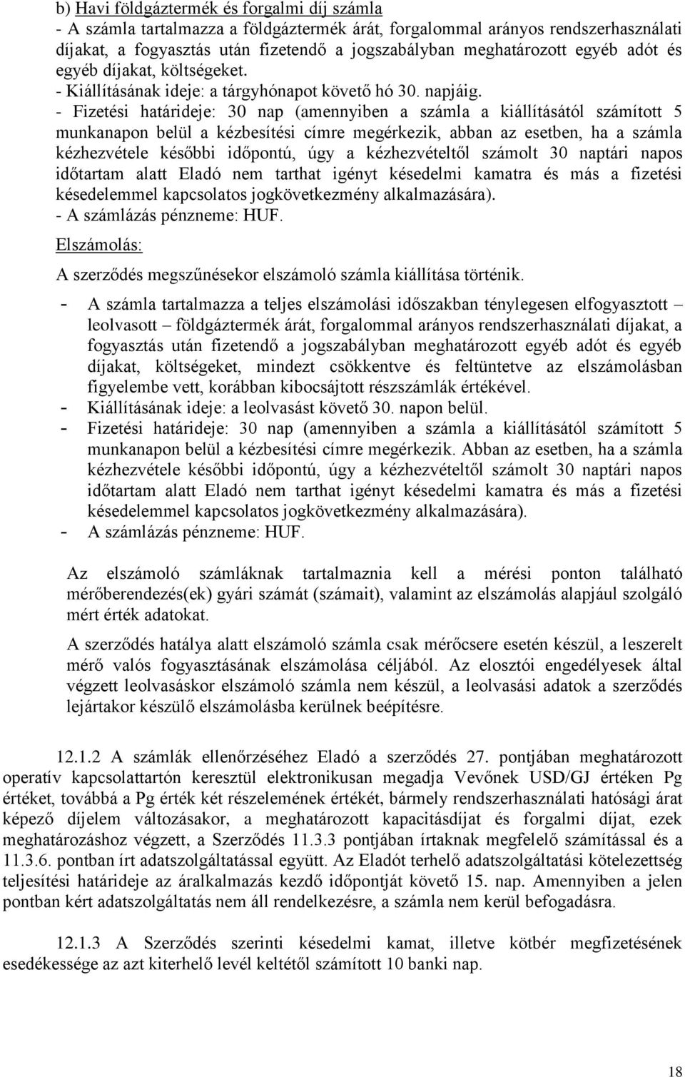 - Fizetési határideje: 30 nap (amennyiben a számla a kiállításától számított 5 munkanapon belül a kézbesítési címre megérkezik, abban az esetben, ha a számla kézhezvétele későbbi időpontú, úgy a