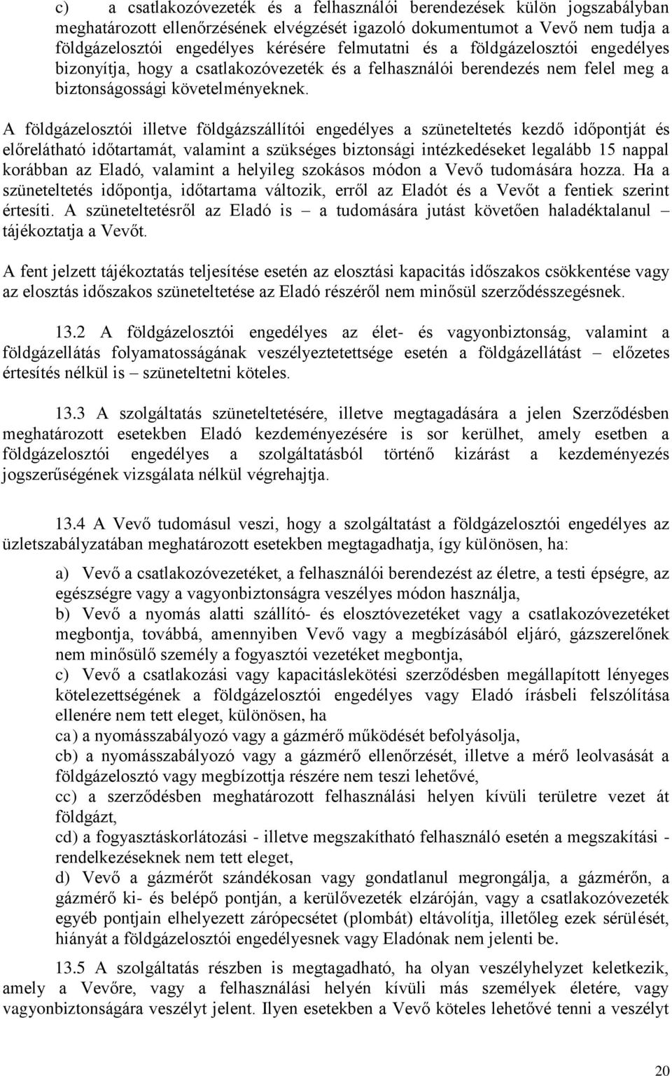 A földgázelosztói illetve földgázszállítói engedélyes a szüneteltetés kezdő időpontját és előrelátható időtartamát, valamint a szükséges biztonsági intézkedéseket legalább 15 nappal korábban az