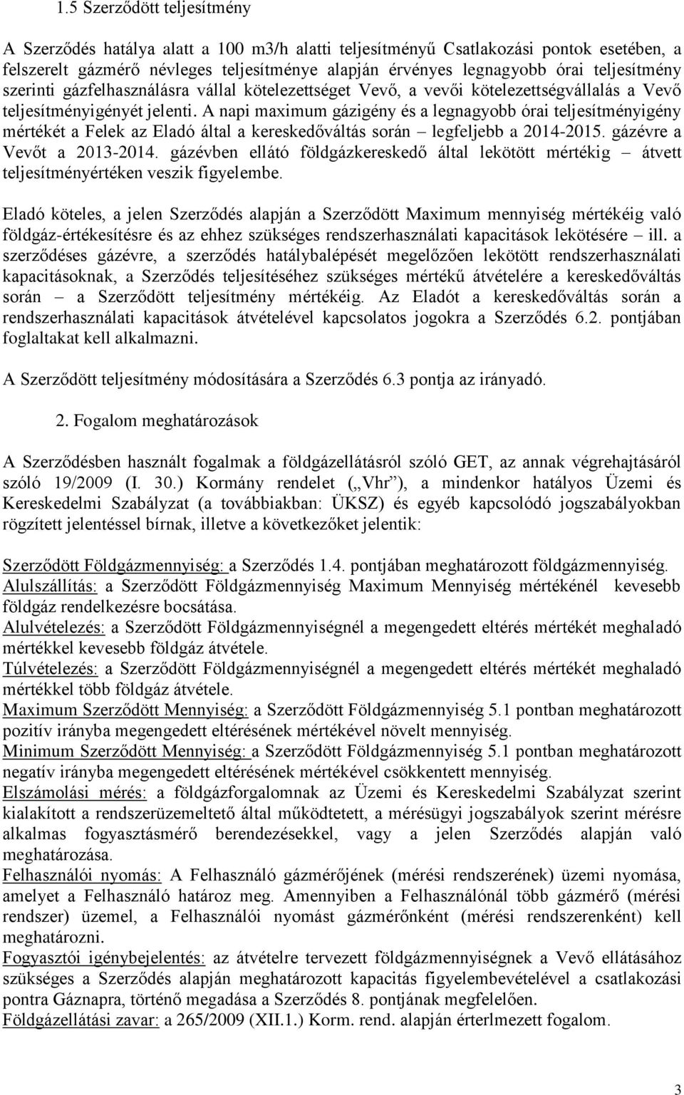 A napi maximum gázigény és a legnagyobb órai teljesítményigény mértékét a Felek az Eladó által a kereskedőváltás során legfeljebb a 2014-2015. gázévre a Vevőt a 2013-2014.