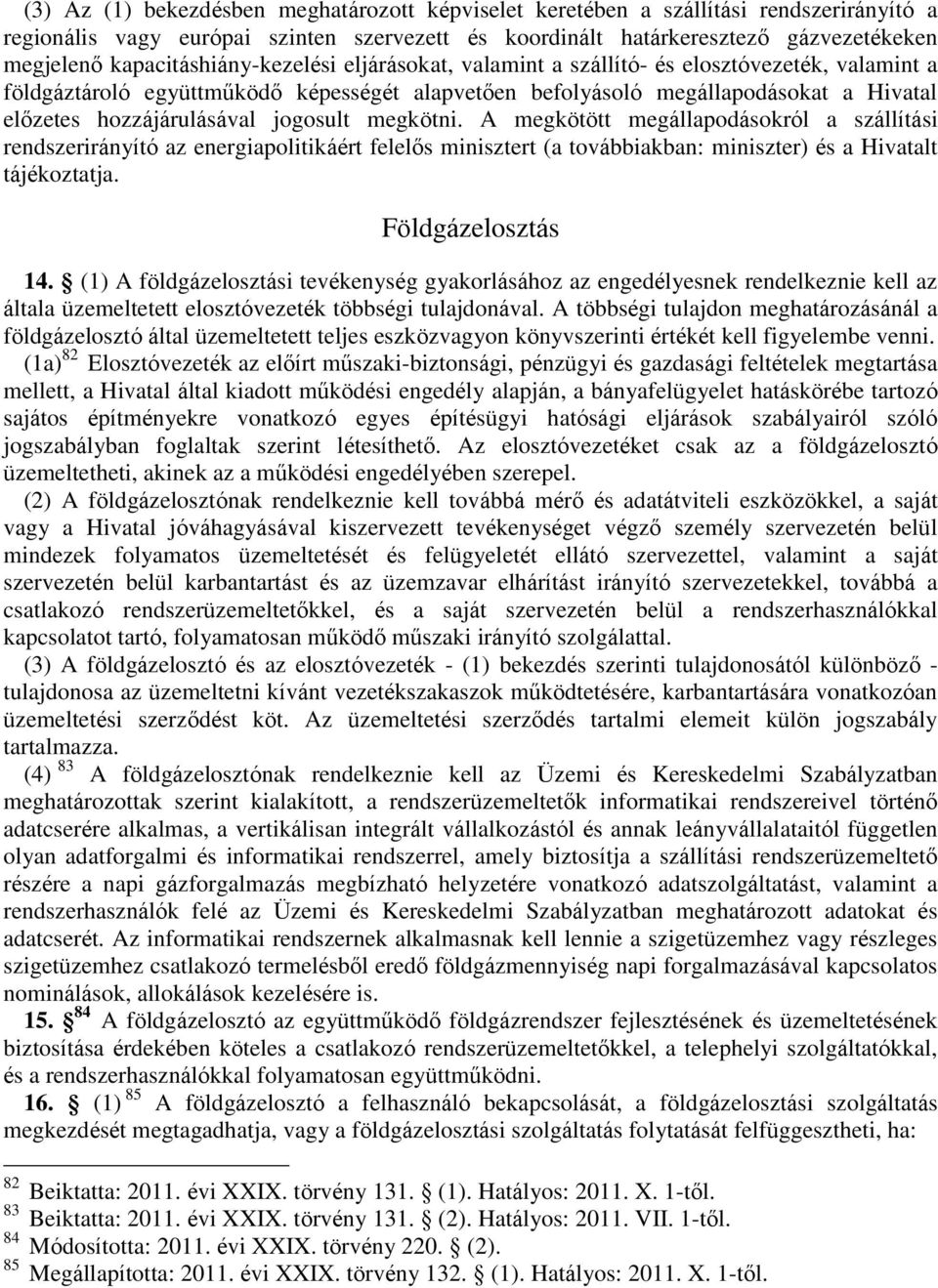 hozzájárulásával jogosult megkötni. A megkötött megállapodásokról a szállítási rendszerirányító az energiapolitikáért felelős minisztert (a továbbiakban: miniszter) és a Hivatalt tájékoztatja.