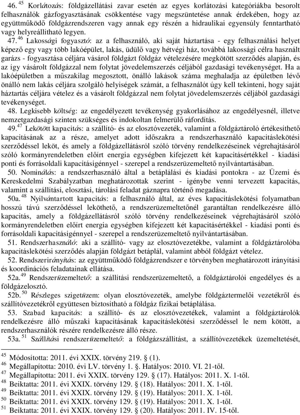 46 Lakossági fogyasztó: az a felhasználó, aki saját háztartása - egy felhasználási helyet képező egy vagy több lakóépület, lakás, üdülő vagy hétvégi ház, továbbá lakossági célra használt garázs -