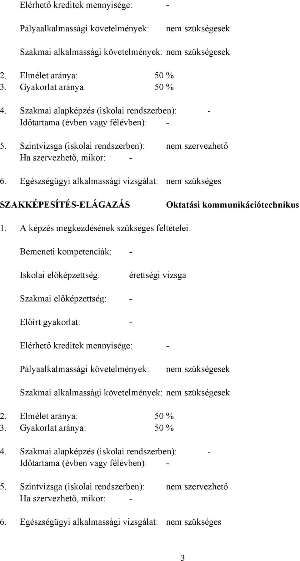 Szintvizsga (iskolai rendszerben): Ha szervezhető, mikor: - Egészségügyi alkalmassági vizsgálat: nem szervezhető nem szükséges SZAKKÉPESÍTÉS-ELÁGAZÁS Oktatási kommunikációtechnikus 1.