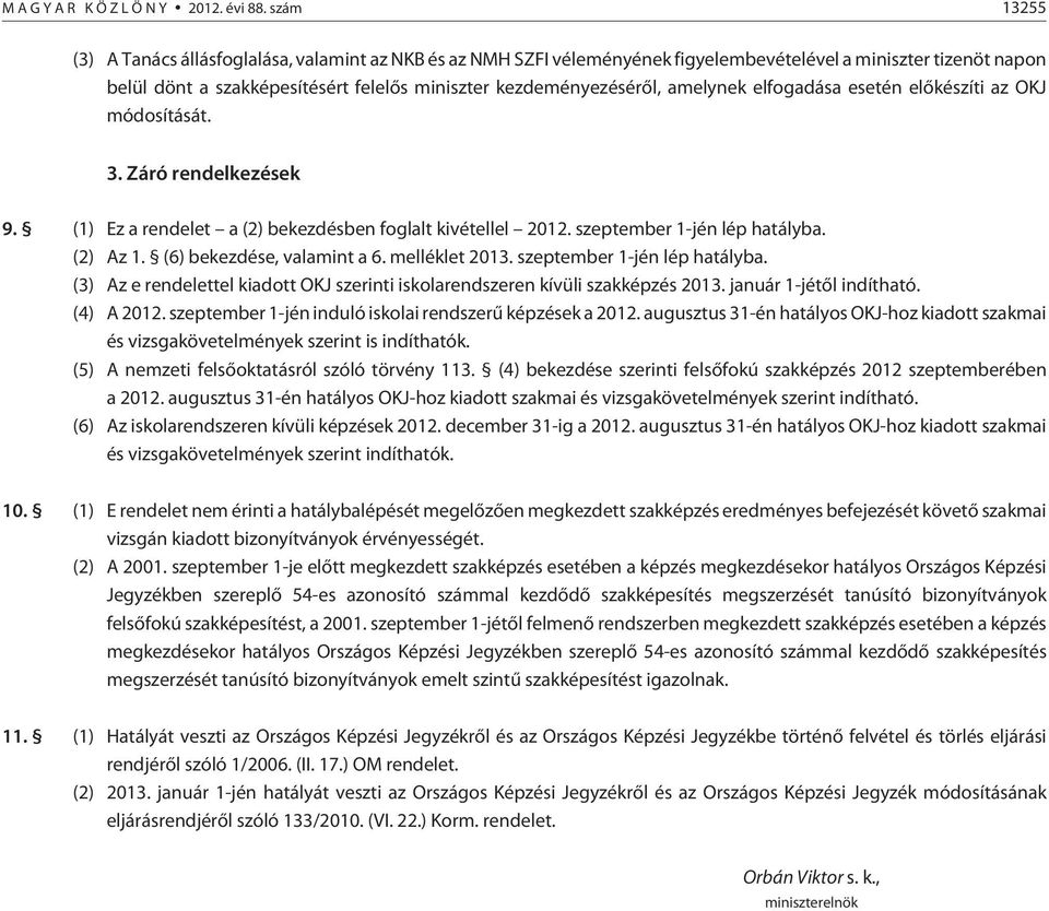 esetén elõkészíti az OKJ módosítását. 3. Záró rendelkezések 9. () Ez a rendelet a () bekezdésben foglalt kivétellel 0. szeptember -jén lép hatályba. () Az. (6) bekezdése, valamint a 6. melléklet 03.