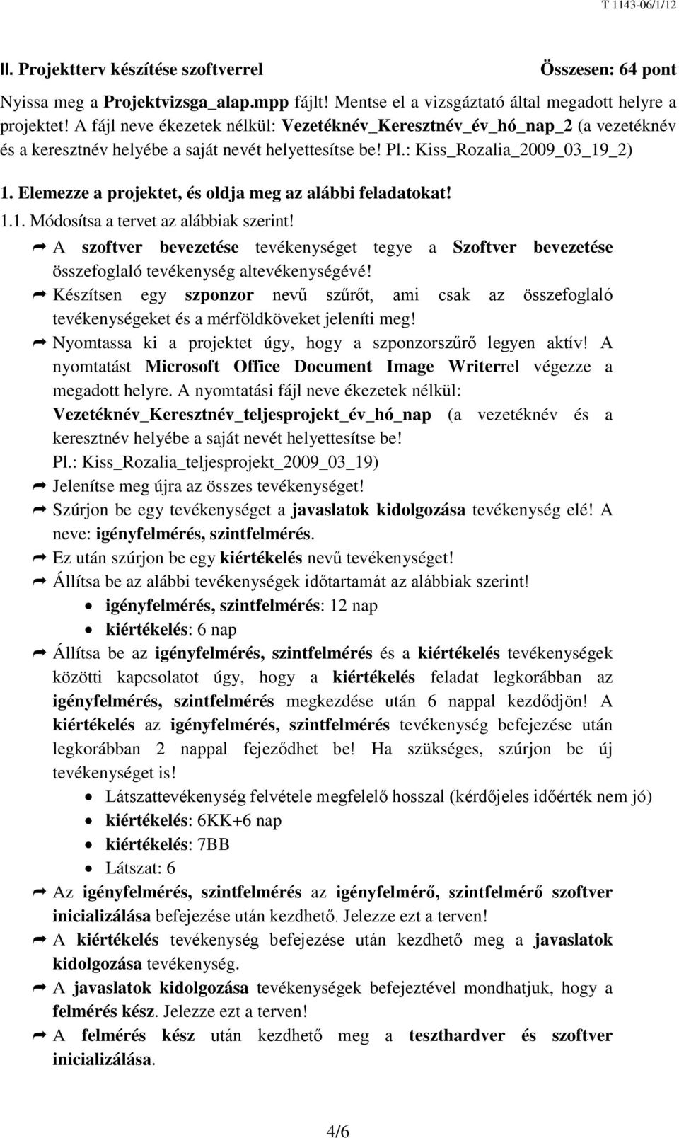 Elemezze a projektet, és oldja meg az alábbi feladatokat! 1.1. Módosítsa a tervet az alábbiak szerint!