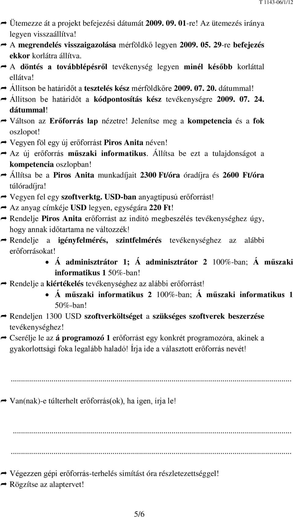 Állítson be határidőt a kódpontosítás kész tevékenységre 2009. 07. 24. dátummal! Váltson az Erőforrás lap nézetre! Jelenítse meg a kompetencia és a fok oszlopot!