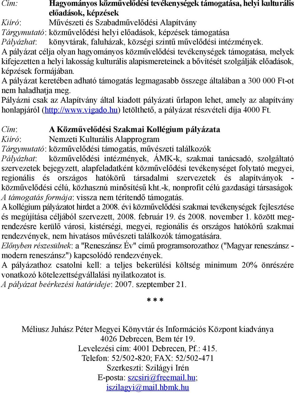 A pályázat célja olyan hagyományos közművelődési tevékenységek támogatása, melyek kifejezetten a helyi lakosság kulturális alapismereteinek a bővítését szolgálják előadások, képzések formájában.