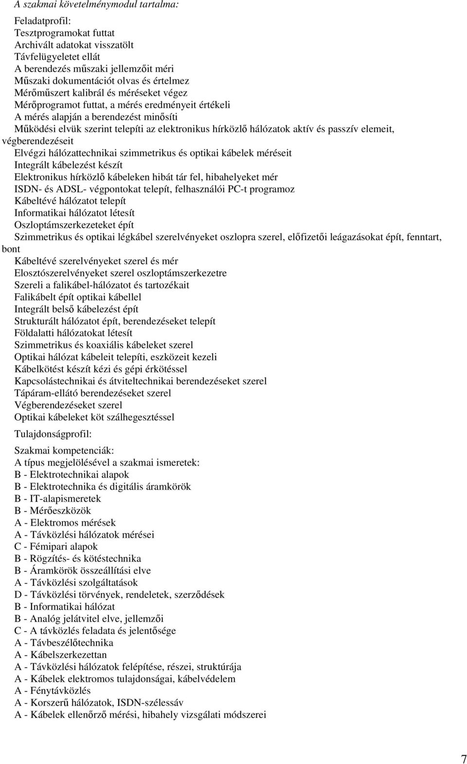 Elvégzi hálózattechnikai szimmetrikus és optikai kábelek méréseit Integrált kábelezést készít Elektronikus hírközl kábeleken hibát tár fel, hibahelyeket mér ISDN- és ADSL- végpontokat telepít,