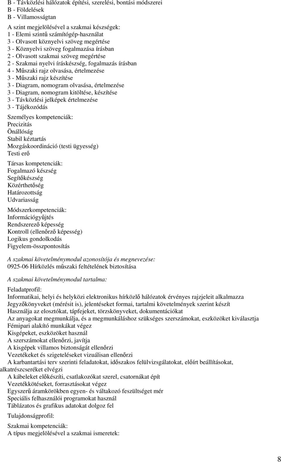 olvasása, értelmezése 3 - Diagram, nomogram kitöltése, készítése 3 - Távközlési jelképek értelmezése 3 - Tájékozódás Precizitás Önállóság Stabil kéztartás Mozgáskoordináció (testi ügyesség) Testi er