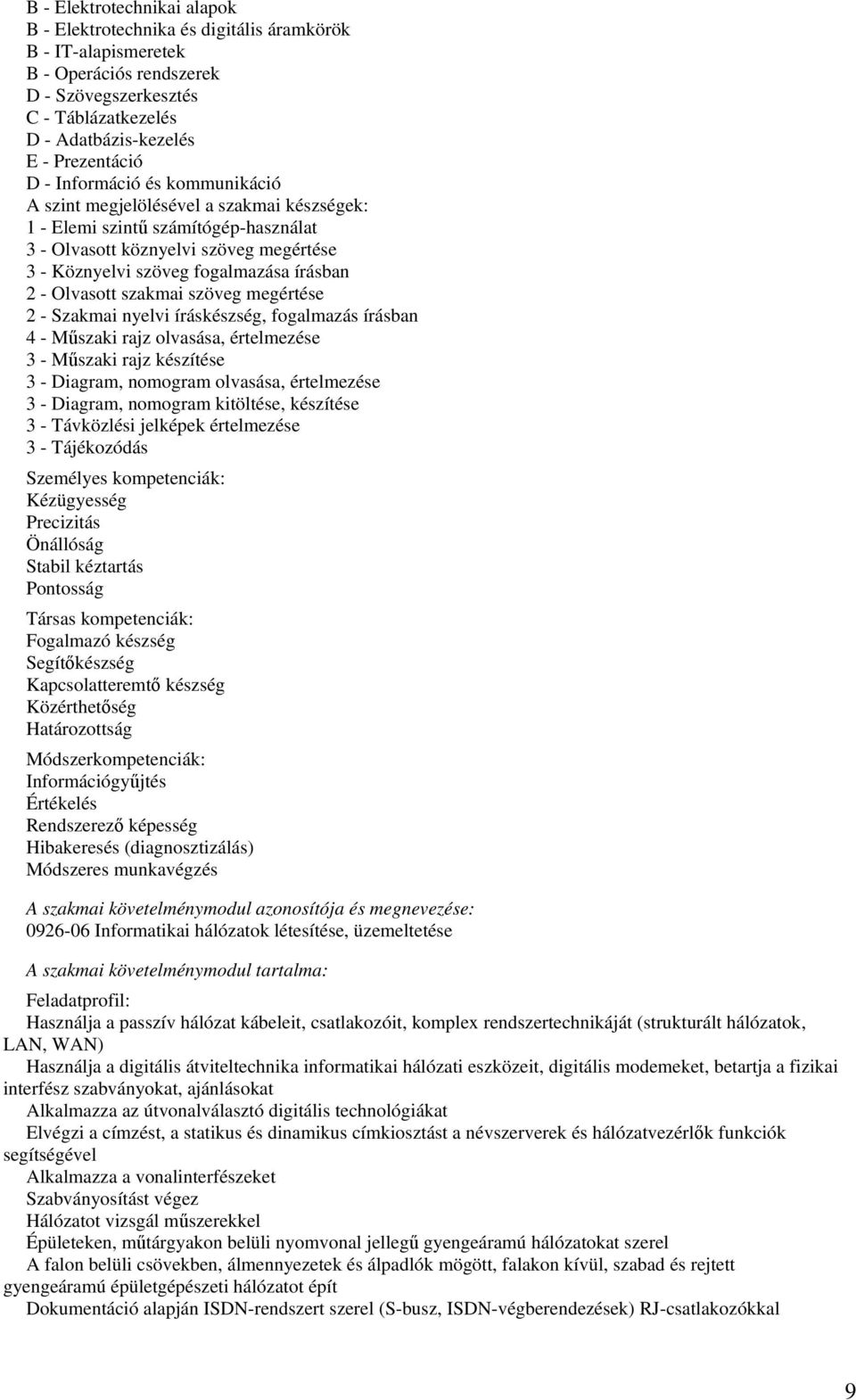 nyelvi íráskészség, fogalmazás írásban 4 - Mszaki rajz olvasása, értelmezése 3 - Mszaki rajz készítése 3 - Diagram, nomogram olvasása, értelmezése 3 - Diagram, nomogram kitöltése, készítése 3 -