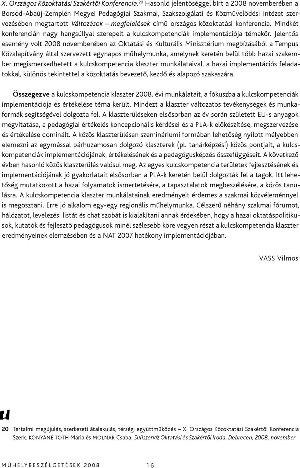 országos közoktatási konferencia. Mindkét konferencián nagy hangsúllyal szerepelt a kulcskompetenciák implementációja témakör.