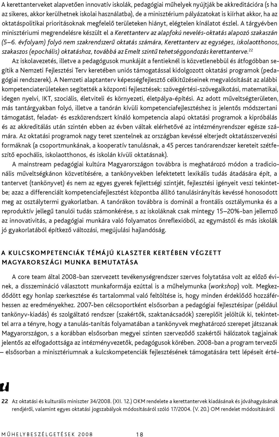 A tárgyévben minisztériumi megrendelésre készült el a Kerettanterv az alapfokú nevelés-oktatás alapozó szakaszán (5 6.