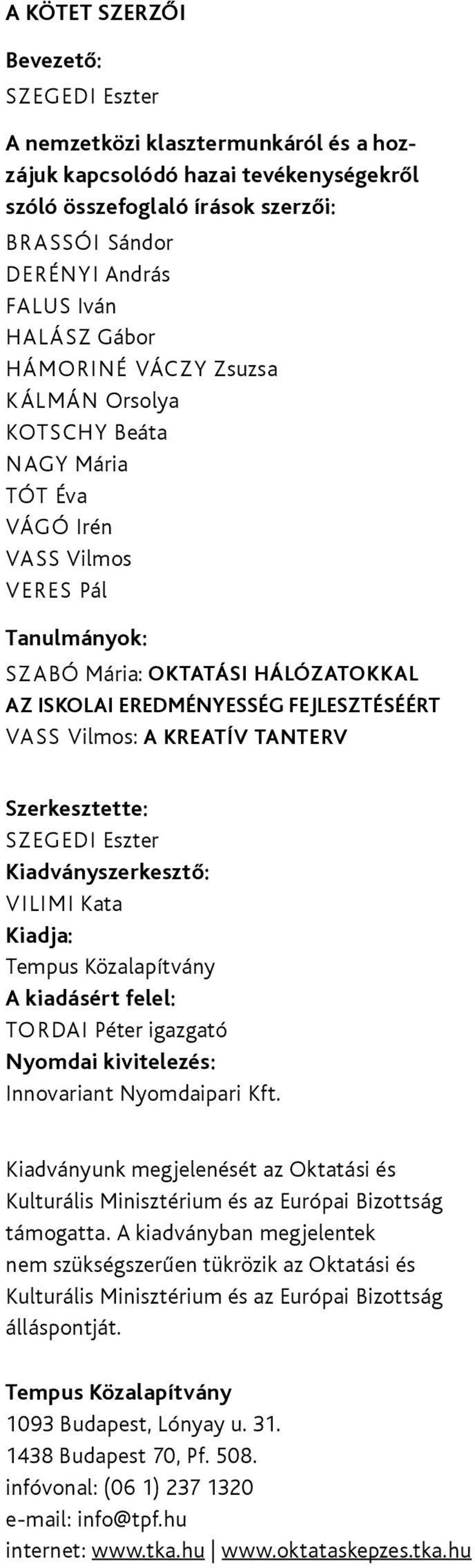 fejlesztéséért Vass Vilmos: A kreatív tanterv Szerkesztette: Szegedi Eszter Kiadványszerkesztő: Vilimi Kata Kiadja: Tempus Közalapítvány A kiadásért felel: Tordai Péter igazgató Nyomdai kivitelezés: