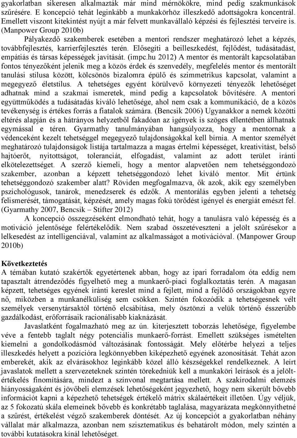 (Manpower Group 2010b) Pályakezdő szakemberek esetében a mentori rendszer meghatározó lehet a képzés, továbbfejlesztés, karrierfejlesztés terén.