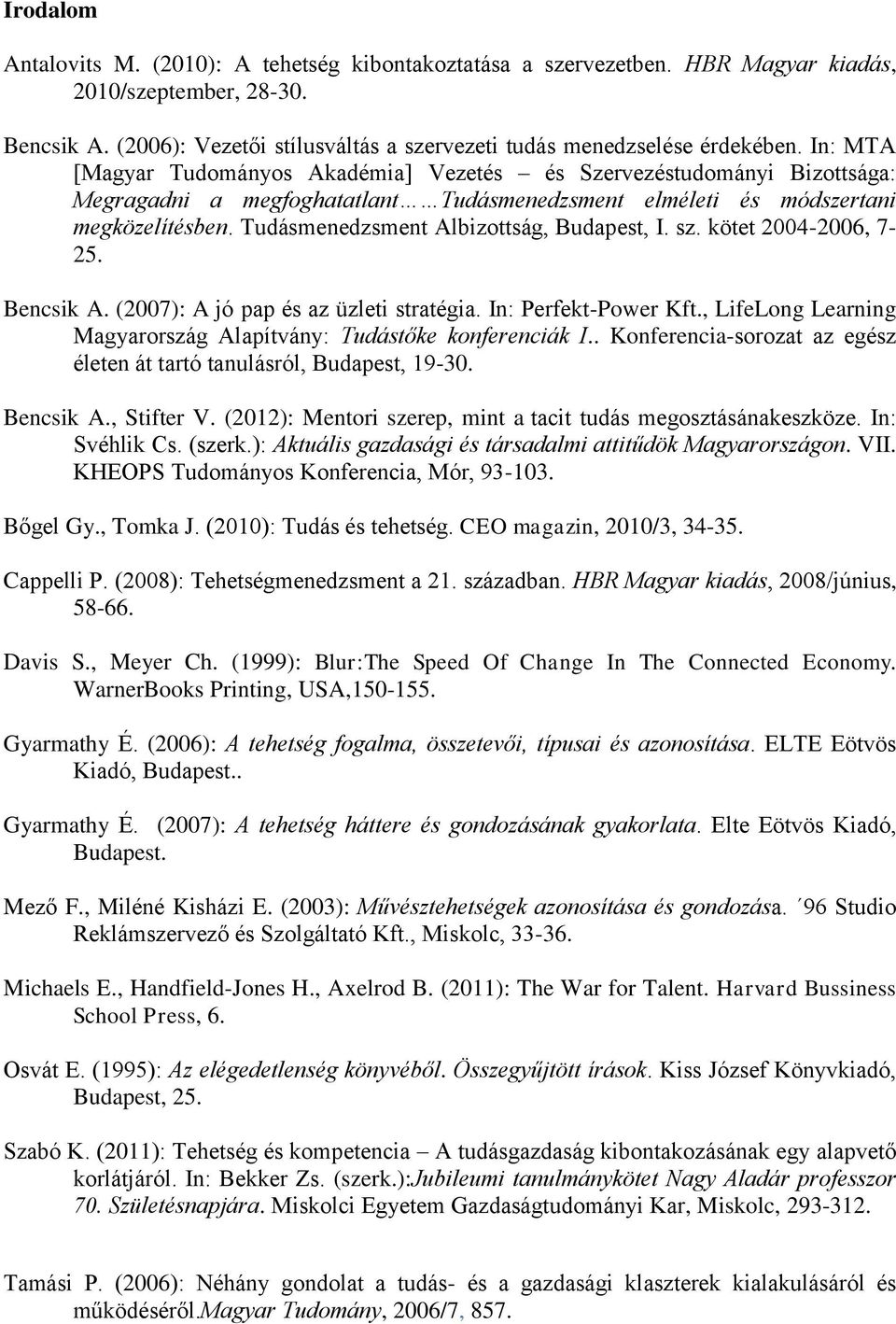 Tudásmenedzsment Albizottság, Budapest, I. sz. kötet 2004-2006, 7-25. Bencsik A. (2007): A jó pap és az üzleti stratégia. In: Perfekt-Power Kft.