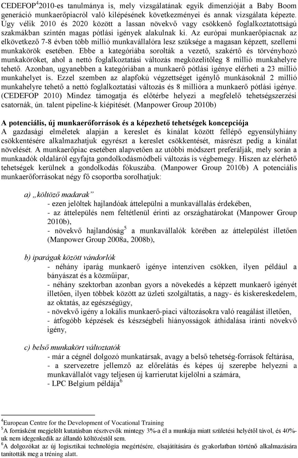 Az európai munkaerőpiacnak az elkövetkező 7-8 évben több millió munkavállalóra lesz szüksége a magasan képzett, szellemi munkakörök esetében.