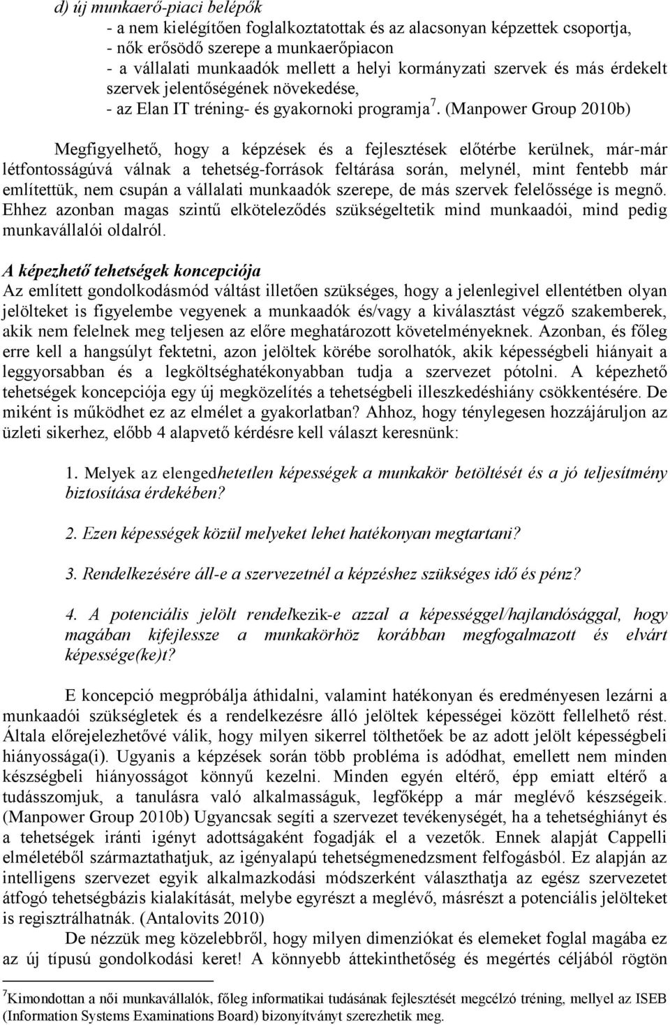 (Manpower Group 2010b) Megfigyelhető, hogy a képzések és a fejlesztések előtérbe kerülnek, már-már létfontosságúvá válnak a tehetség-források feltárása során, melynél, mint fentebb már említettük,