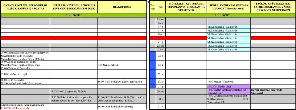 cs VI. Kóruskaláka - Kolozsvár 21. p VI. Kóruskaláka - Kolozsvár 22. szo VI. Kóruskaláka - Kolozsvár 23. v VI. Kóruskaláka - Kolozsvár 24. h 8:00 Nyitó értekezlet 25. k 09:00 Osztályozó vizsgák 26.