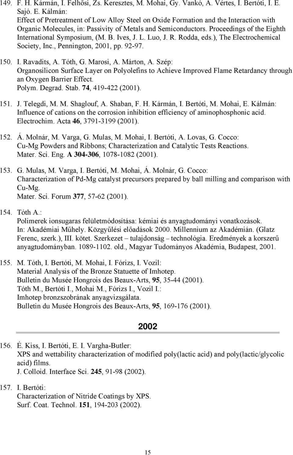 Proceedings of the Eighth International Symposium, (M. B. Ives, J. L. Luo, J. R. Rodda, eds.), The Electrochemical Society, Inc., Pennington, 2001, pp. 92-97. 150. I. Ravadits, A. Tóth, G. Marosi, A.