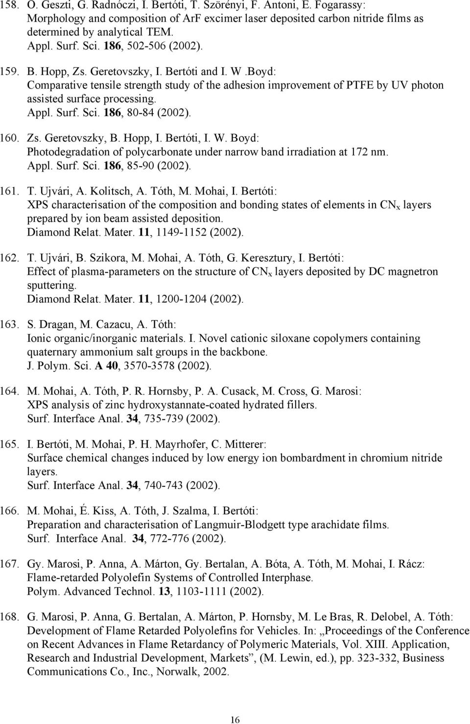 Boyd: Comparative tensile strength study of the adhesion improvement of PTFE by UV photon assisted surface processing. Appl. Surf. Sci. 186, 80-84 (2002). 160. Zs. Geretovszky, B. Hopp, I. Bertóti, I.