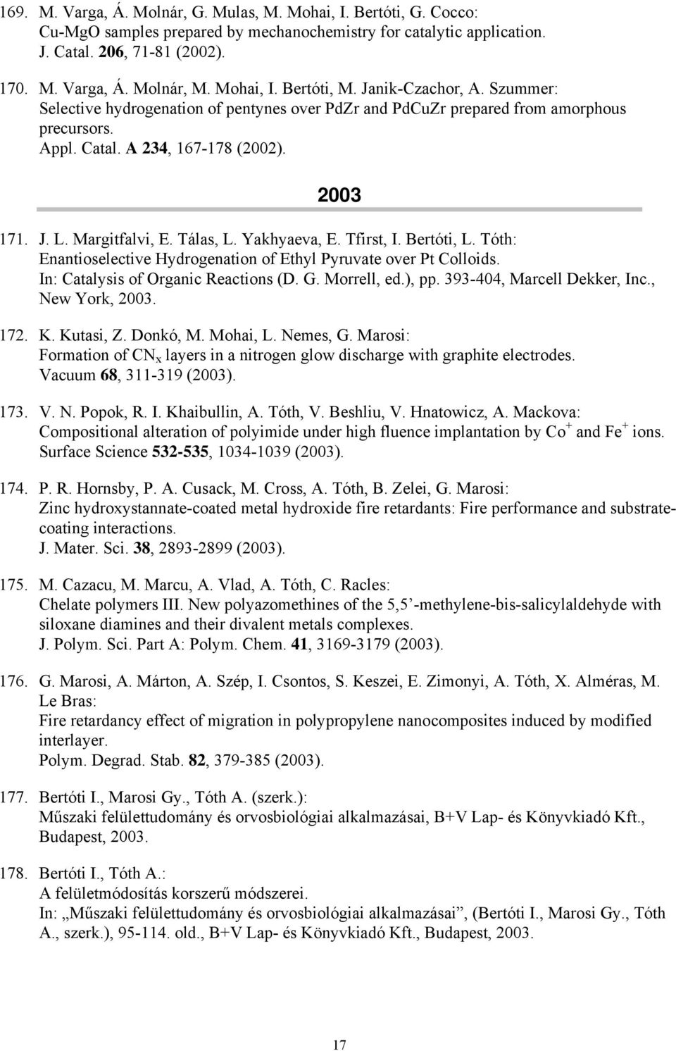 Margitfalvi, E. Tálas, L. Yakhyaeva, E. Tfirst, I. Bertóti, L. Tóth: Enantioselective Hydrogenation of Ethyl Pyruvate over Pt Colloids. In: Catalysis of Organic Reactions (D. G. Morrell, ed.), pp.