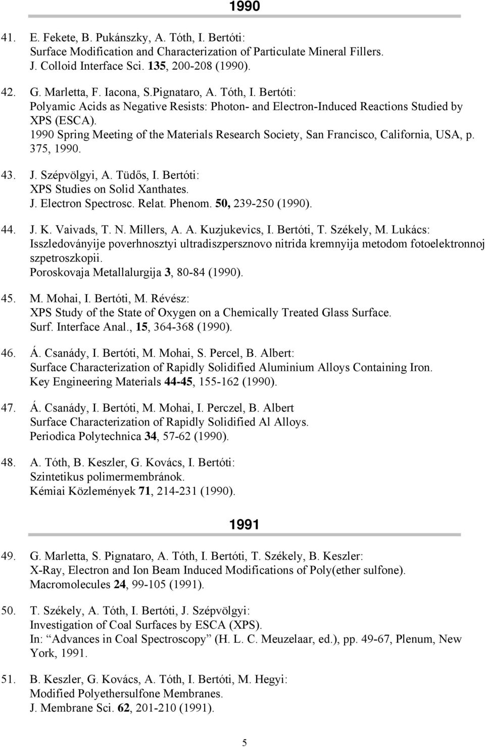 1990 Spring Meeting of the Materials Research Society, San Francisco, California, USA, p. 375, 1990. 43. J. Szépvölgyi, A. Tüdős, I. Bertóti: XPS Studies on Solid Xanthates. J. Electron Spectrosc.