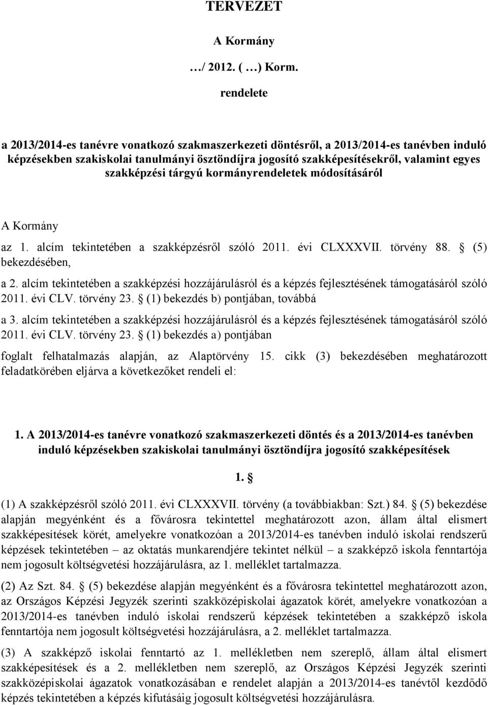 szakképzési tárgyú kormányrendeletek módosításáról A Kormány az 1. alcím tekintetében a szakképzésről szóló 2011. évi CLXXXVII. törvény 88. (5) bekezdésében, a 2.