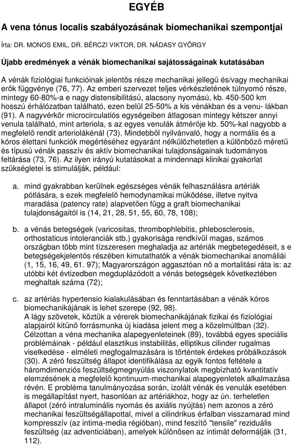 Az emberi szervezet teljes vérkészletének túlnyomó része, mintegy 60-80%-a e nagy distensibilitású, alacsony nyomású, kb.