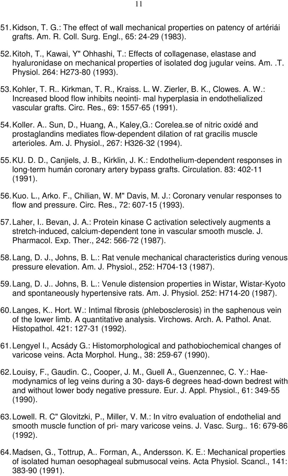 Zierler, B. K., Clowes. A. W.: Increased blood flow inhibits neointi- mal hyperplasia in endothelialized vascular grafts. Circ. Res., 69: 1557-65 (1991). 54. Koller. A.. Sun, D., Huang, A., Kaley,G.