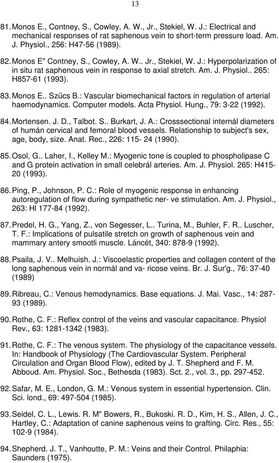 : Vascular biomechanical factors in regulation of arterial haemodynamics. Computer models. Acta Physiol. Hung., 79: 3-22 (1992). 84. Mortensen. J. D., Talbot. S.. Burkart, J. A.: Crosssectional internál diameters of humán cervical and femoral blood vessels.