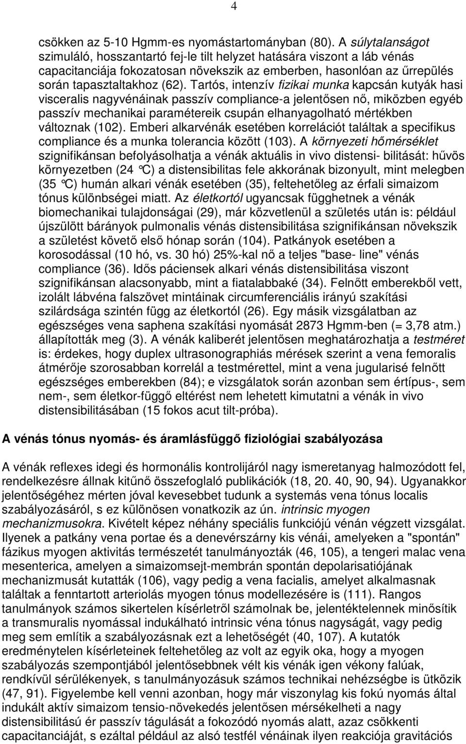 Tartós, intenzív fizikai munka kapcsán kutyák hasi visceralis nagyvénáinak passzív compliance-a jelentısen nı, miközben egyéb passzív mechanikai paramétereik csupán elhanyagolható mértékben változnak