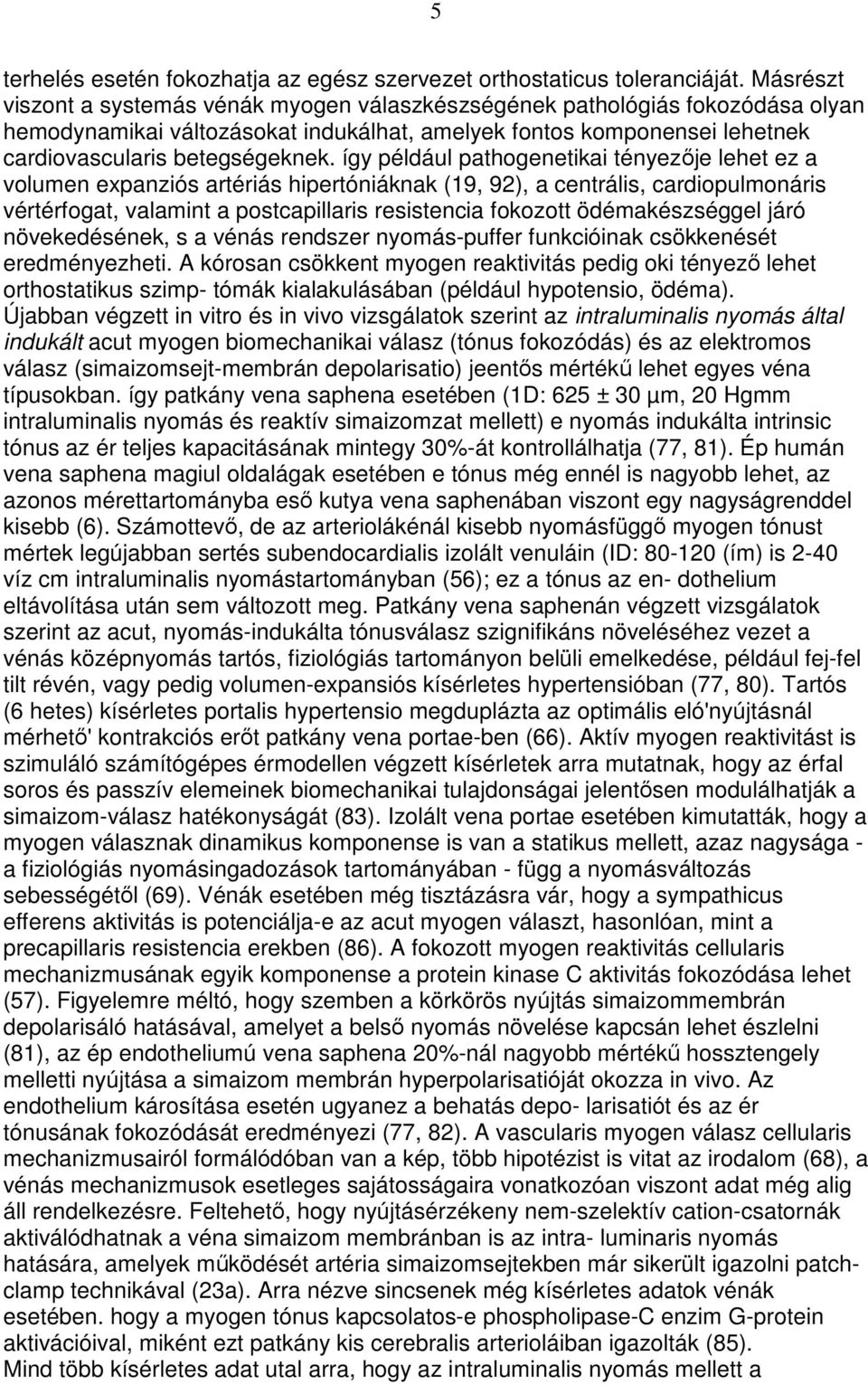 így például pathogenetikai tényezıje lehet ez a volumen expanziós artériás hipertóniáknak (19, 92), a centrális, cardiopulmonáris vértérfogat, valamint a postcapillaris resistencia fokozott