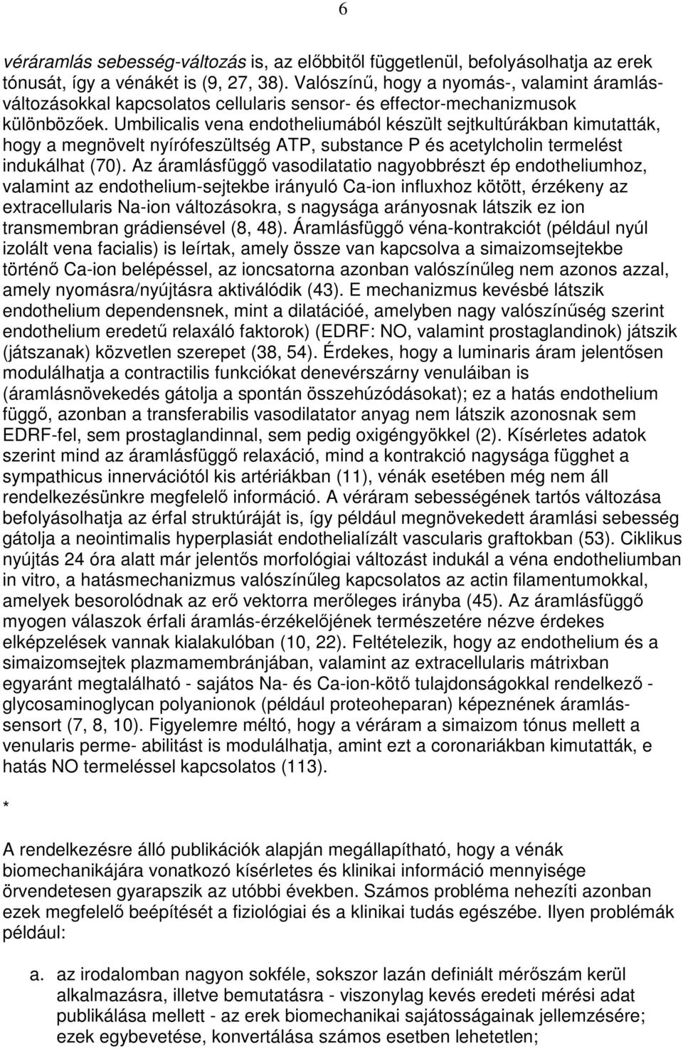 Umbilicalis vena endotheliumából készült sejtkultúrákban kimutatták, hogy a megnövelt nyírófeszültség ATP, substance P és acetylcholin termelést indukálhat (70).