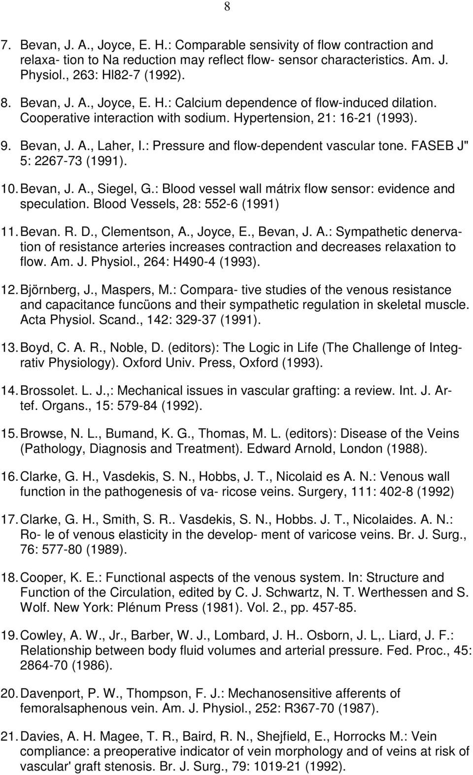 : Blood vessel wall mátrix flow sensor: evidence and speculation. Blood Vessels, 28: 552-6 (1991) 11. Bevan. R. D., Clementson, A.