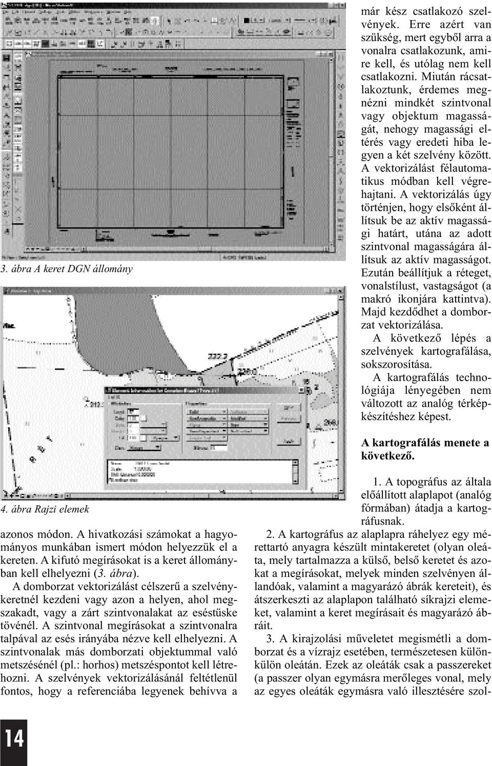 A vektorizálást félautomatikus módban kell végrehajtani.