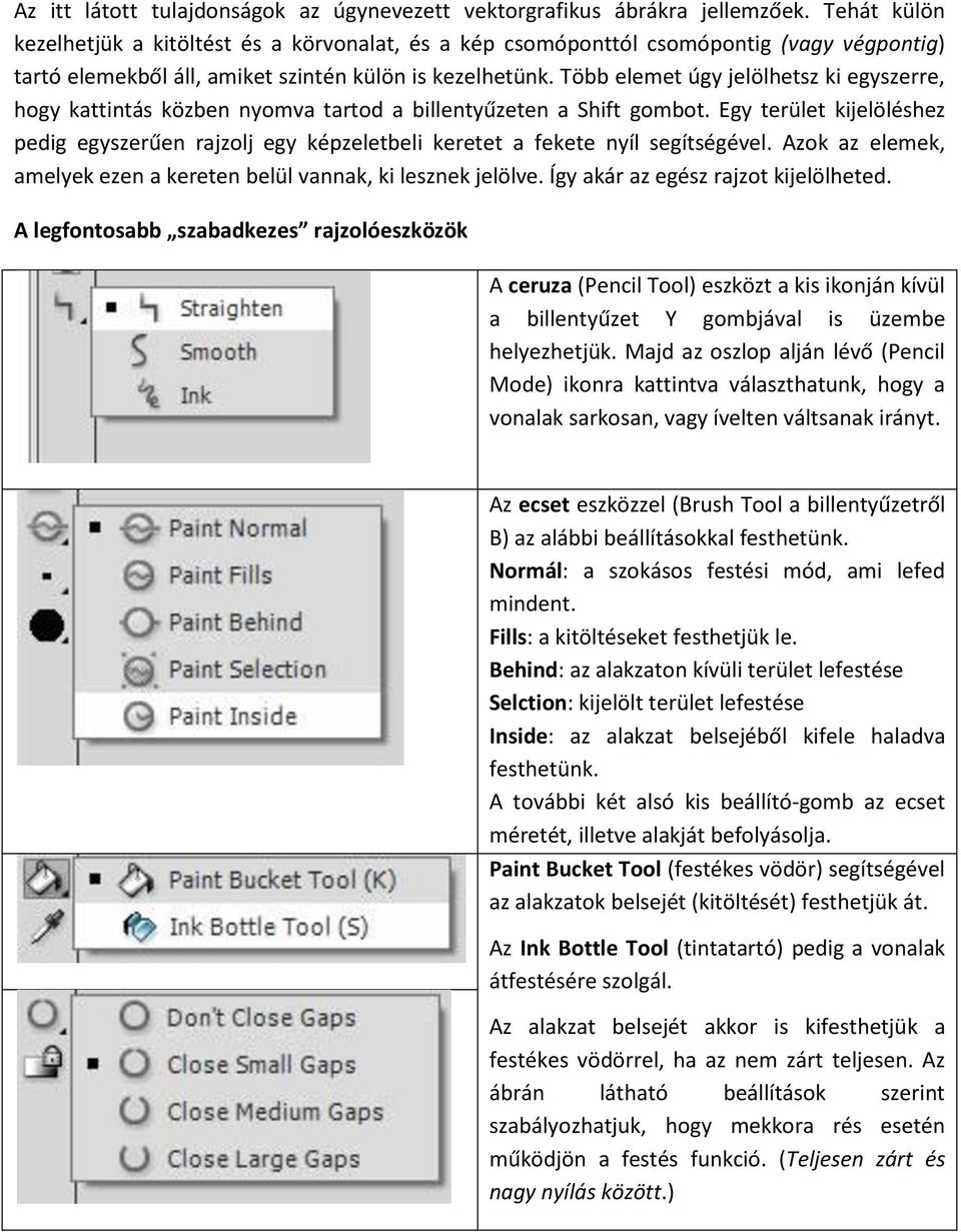 Több elemet úgy jelölhetsz ki egyszerre, hogy kattintás közben nyomva tartod a billentyűzeten a Shift gombot.