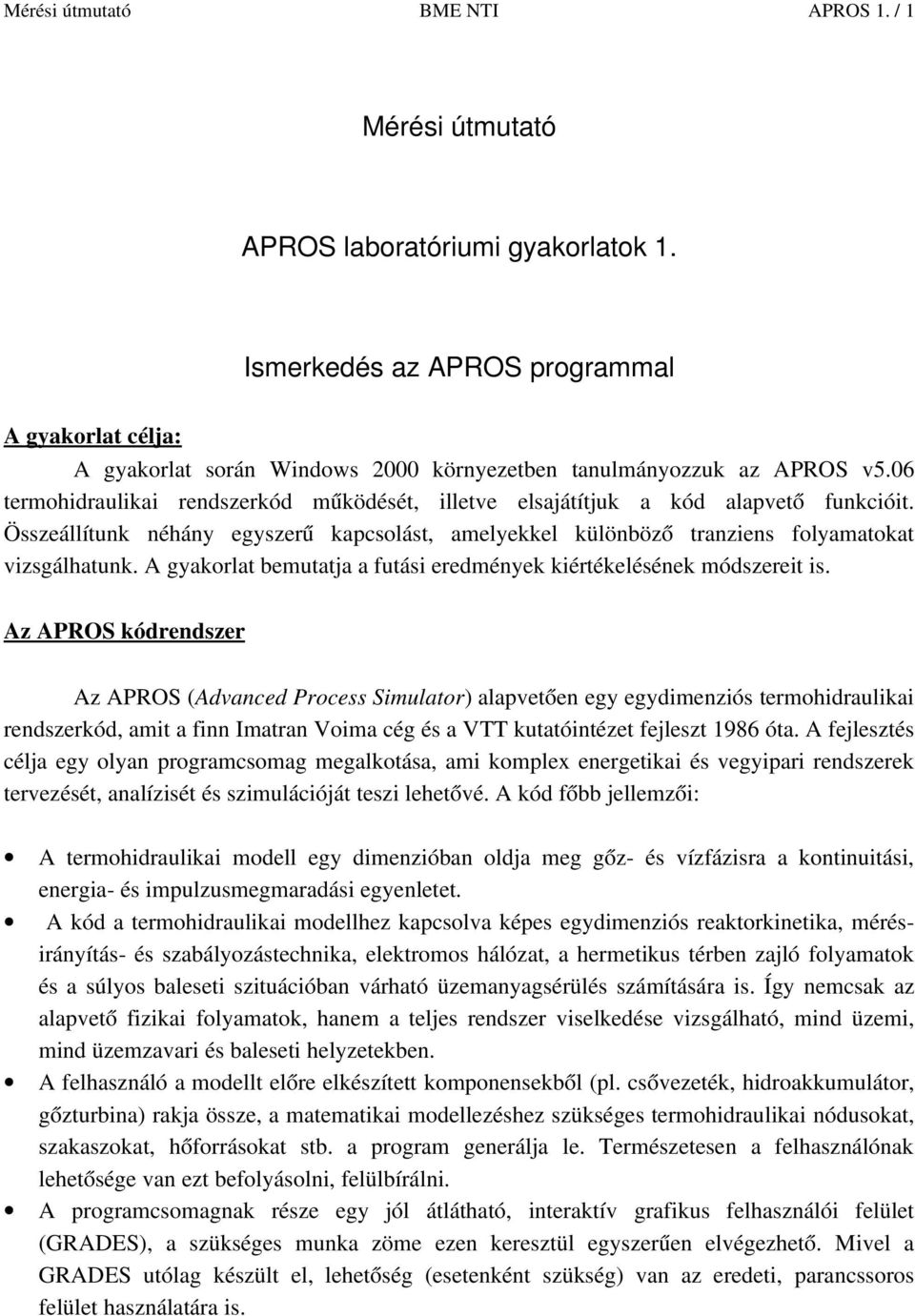 06 termohidraulikai rendszerkód működését, illetve elsajátítjuk a kód alapvető funkcióit. Összeállítunk néhány egyszerű kapcsolást, amelyekkel különböző tranziens folyamatokat vizsgálhatunk.