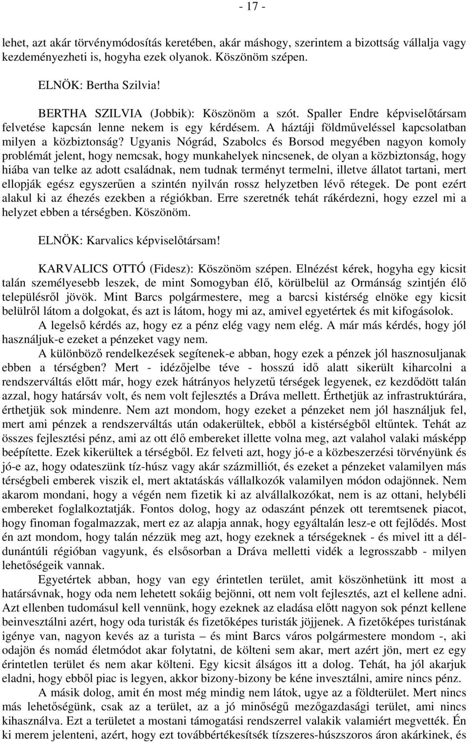 Ugyanis Nógrád, Szabolcs és Borsod megyében nagyon komoly problémát jelent, hogy nemcsak, hogy munkahelyek nincsenek, de olyan a közbiztonság, hogy hiába van telke az adott családnak, nem tudnak