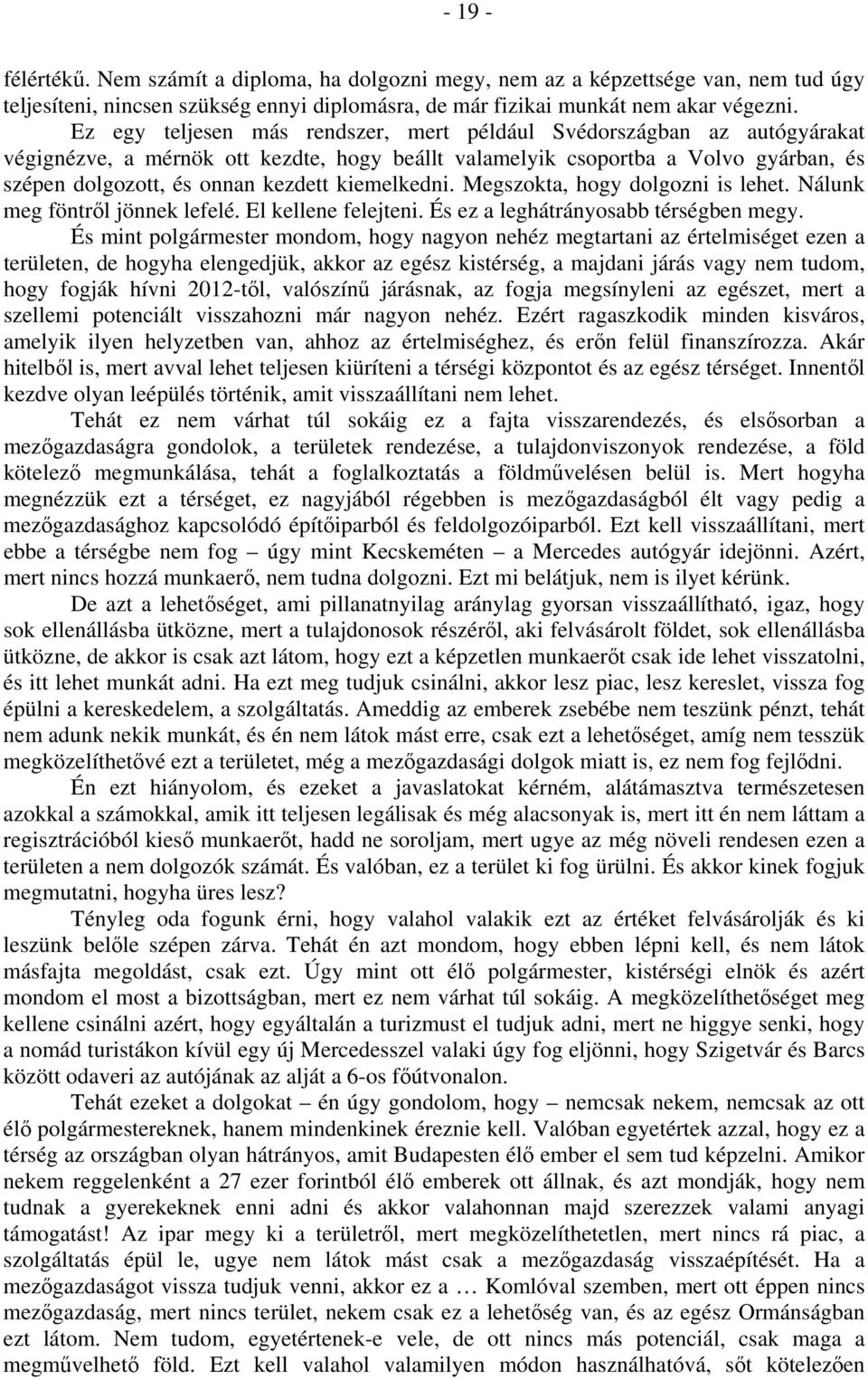 kiemelkedni. Megszokta, hogy dolgozni is lehet. Nálunk meg föntről jönnek lefelé. El kellene felejteni. És ez a leghátrányosabb térségben megy.