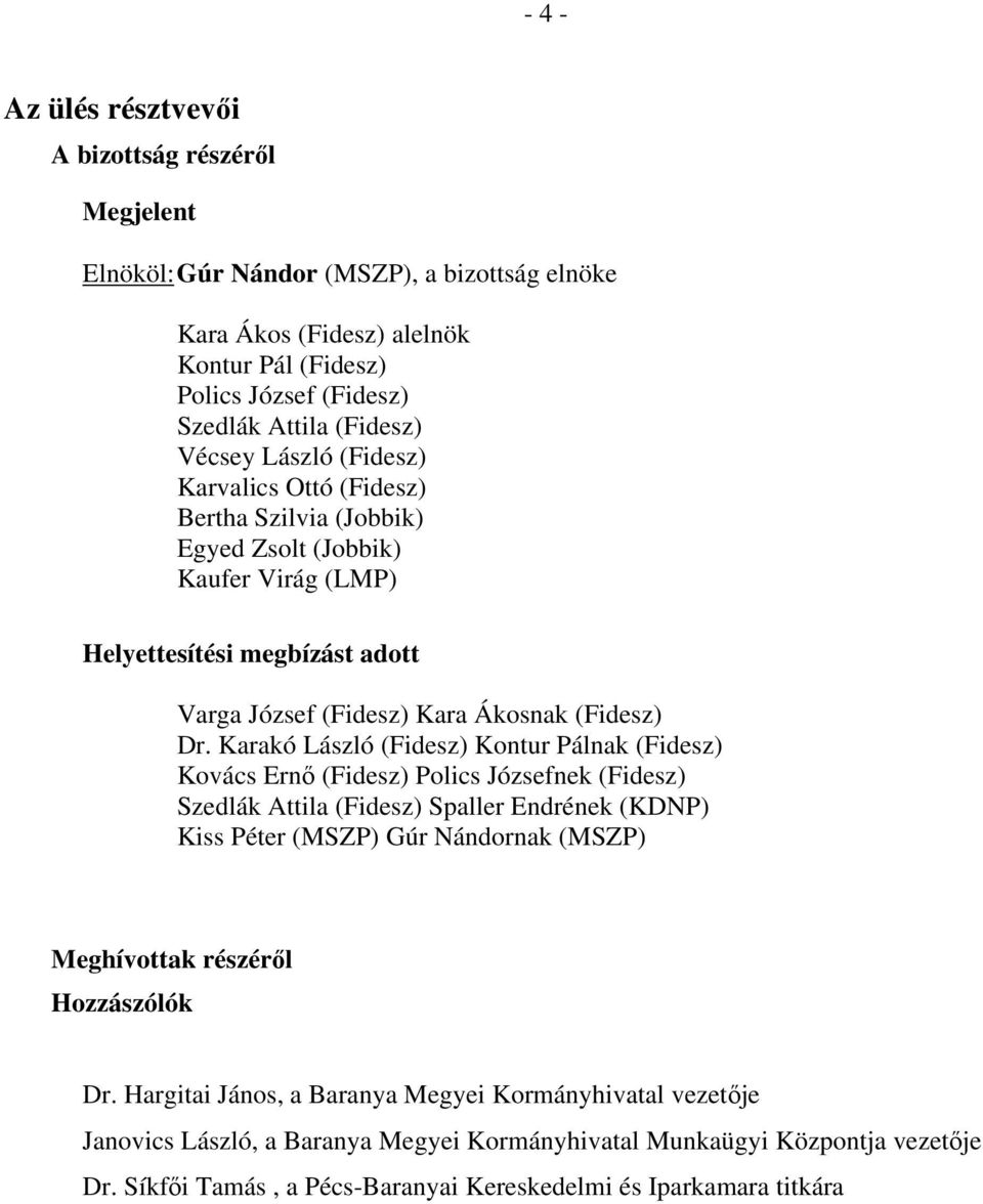 Karakó László (Fidesz) Kontur Pálnak (Fidesz) Kovács Ernő (Fidesz) Polics Józsefnek (Fidesz) Szedlák Attila (Fidesz) Spaller Endrének (KDNP) Kiss Péter (MSZP) Gúr Nándornak (MSZP) Meghívottak