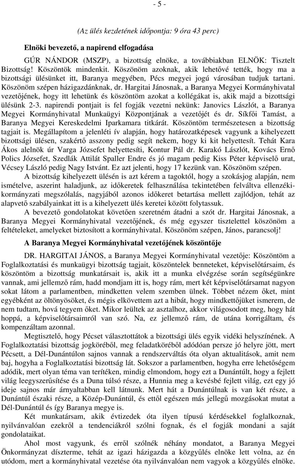 Hargitai Jánosnak, a Baranya Megyei Kormányhivatal vezetőjének, hogy itt lehetünk és köszöntöm azokat a kollégákat is, akik majd a bizottsági ülésünk 2-3.