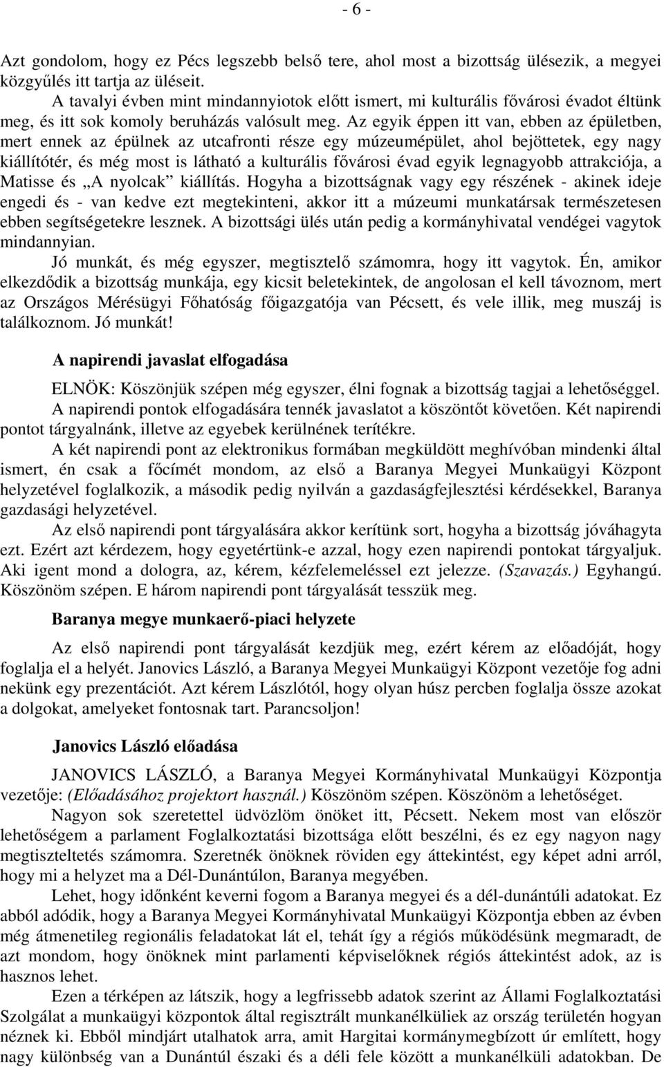 Az egyik éppen itt van, ebben az épületben, mert ennek az épülnek az utcafronti része egy múzeumépület, ahol bejöttetek, egy nagy kiállítótér, és még most is látható a kulturális fővárosi évad egyik