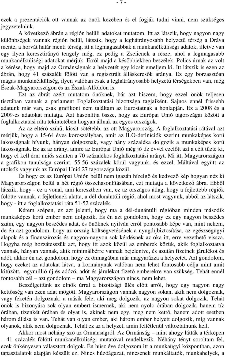 adatok, illetve van egy ilyen keresztirányú tengely még, ez pedig a Zselicnek a része, ahol a legmagasabb munkanélküliségi adatokat mérjük. Erről majd a későbbiekben beszélek.