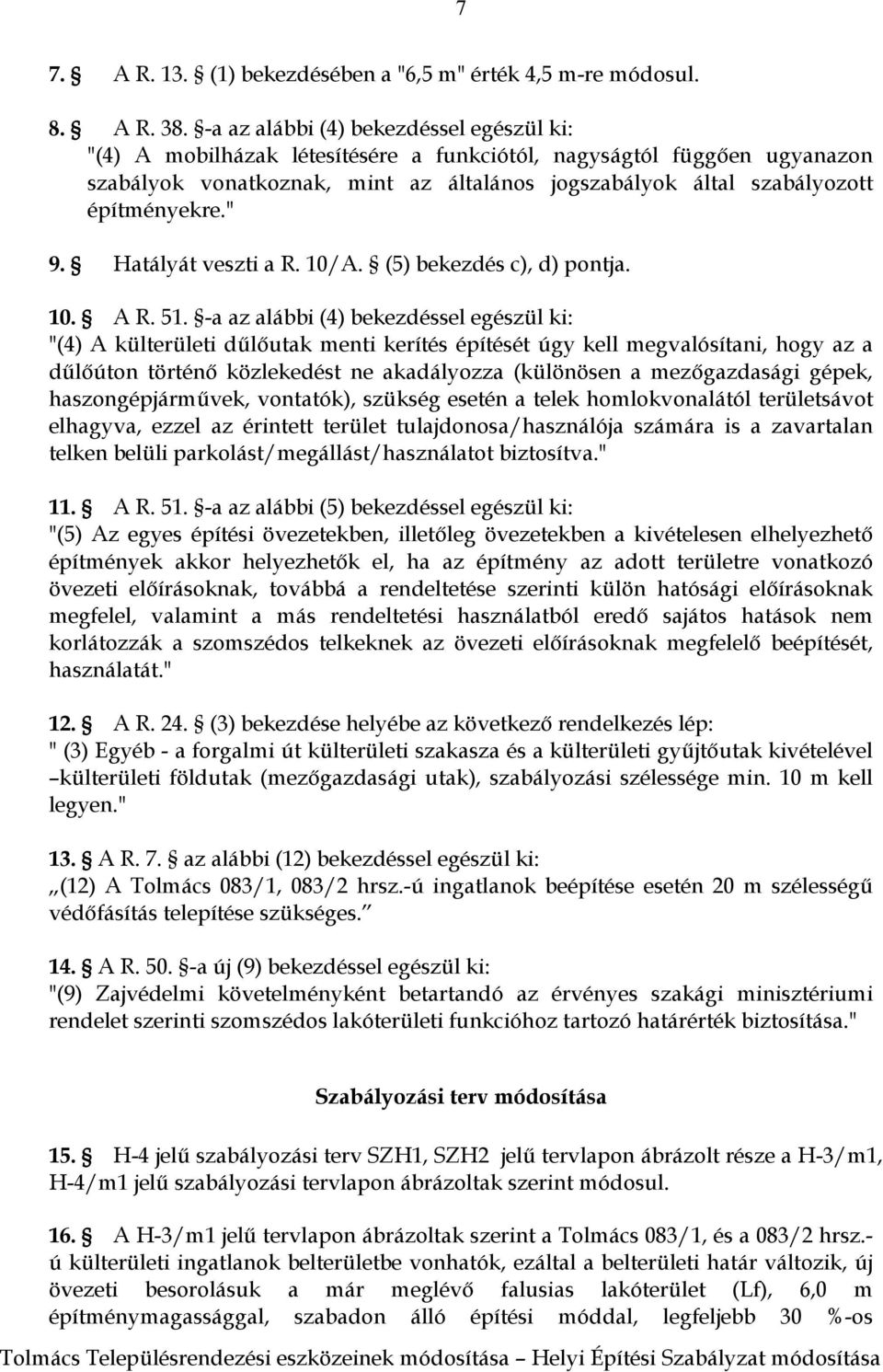 építményekre." 9. Hatályát veszti a R. 10/A. (5) bekezdés c), d) pontja. 10. A R. 51.