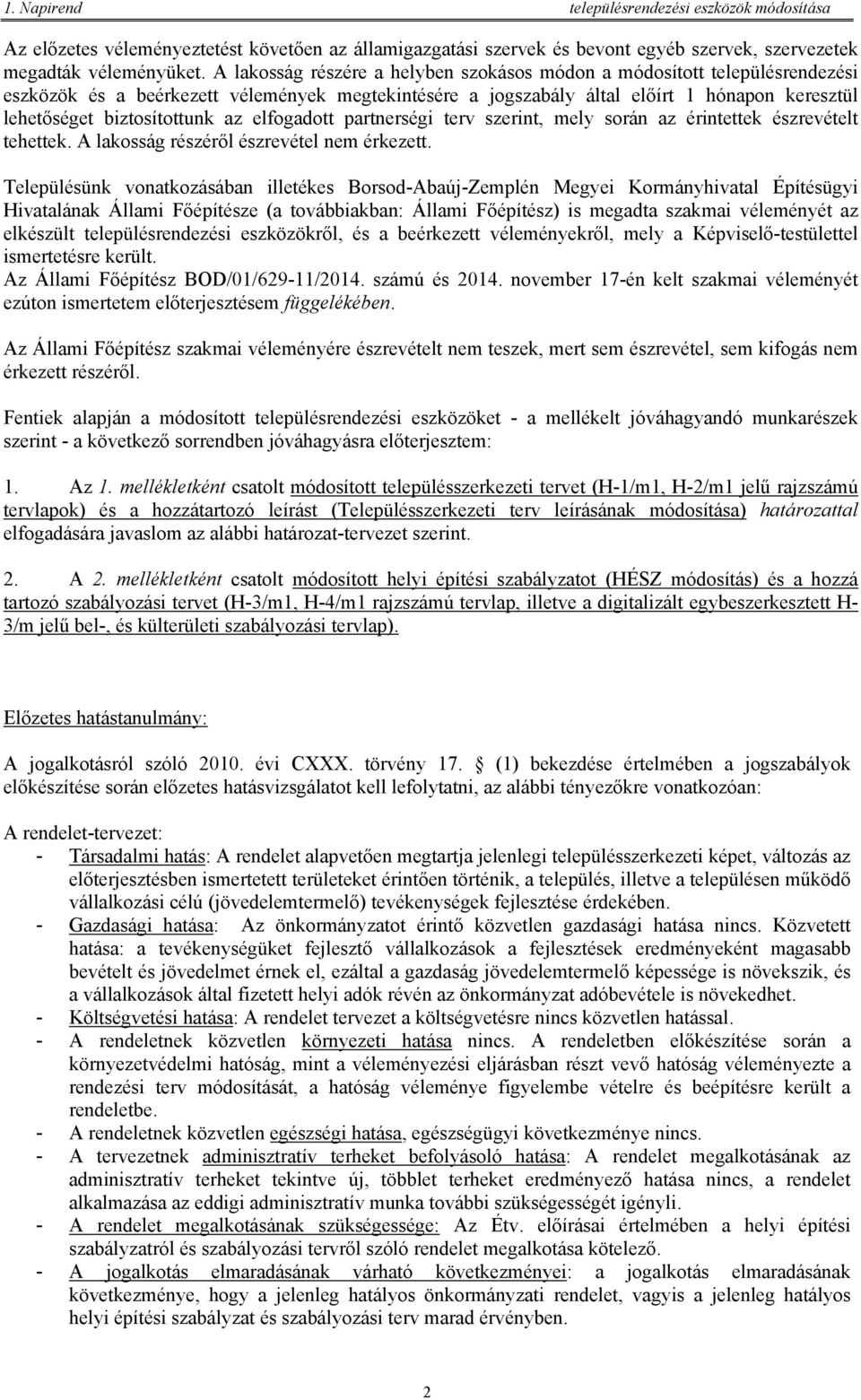 az elfogadott partnerségi terv szerint, mely során az érintettek észrevételt tehettek. A lakosság részéről észrevétel nem érkezett.